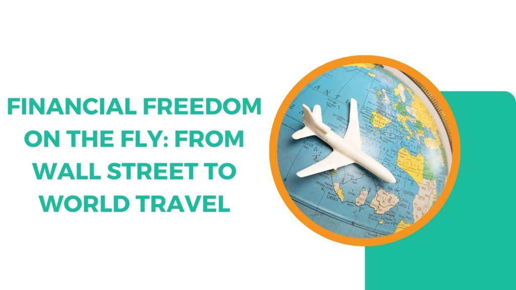 Financial Freedom on the Fly: From Wall Street to World Travel