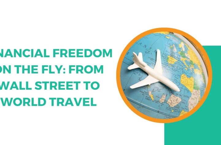 Financial Freedom on the Fly: From Wall Street to World Travel
