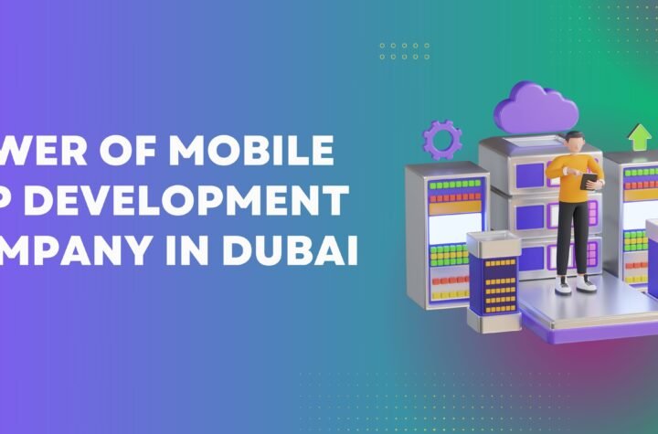 Power of Mobile App Development Company in Dubai