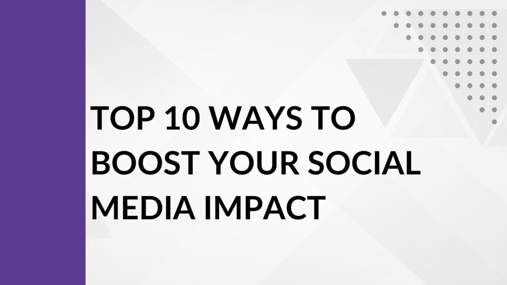 Top 10 Ways to Boost Your Social Media Impact