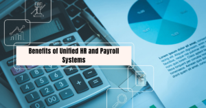 Benefits of Unified HR and Payroll Systems