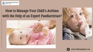 How to Manage Your Child’s Asthma with the Help of an Expert Paediatrician?