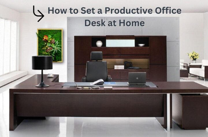 How to Set a Productive Office Desk at Home