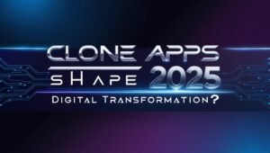 Clone Apps Shape 2025 Digital Transformation