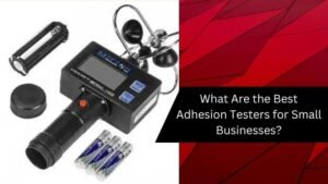 What Are the Best Adhesion Testers for Small Businesses?