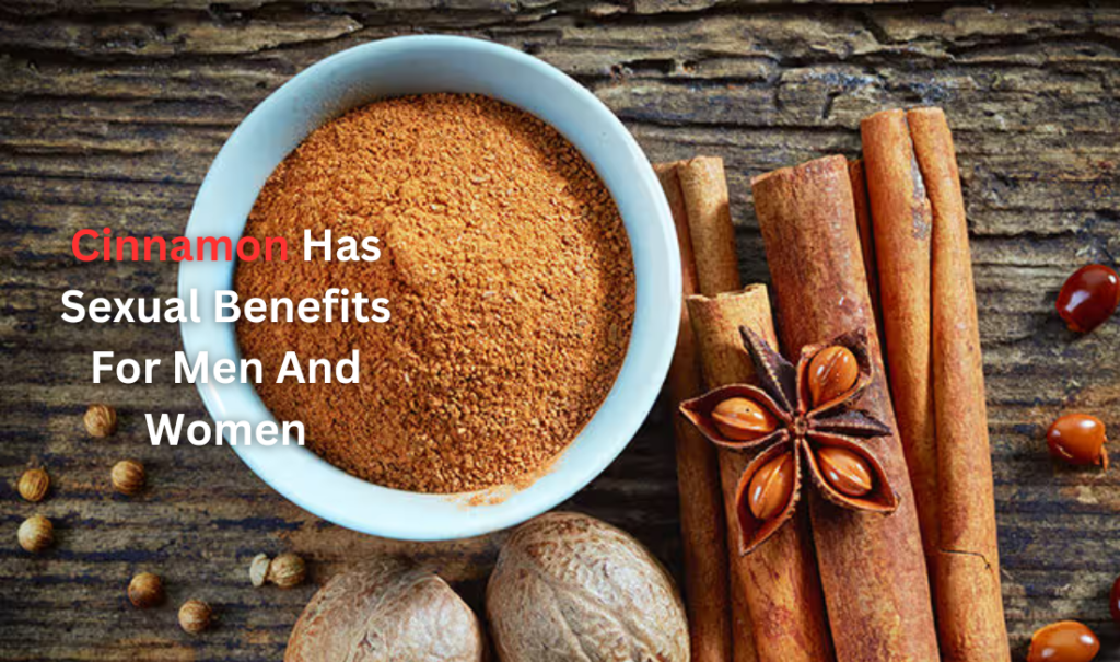 Cinnamon Has Sexual Benefits For Men And Women