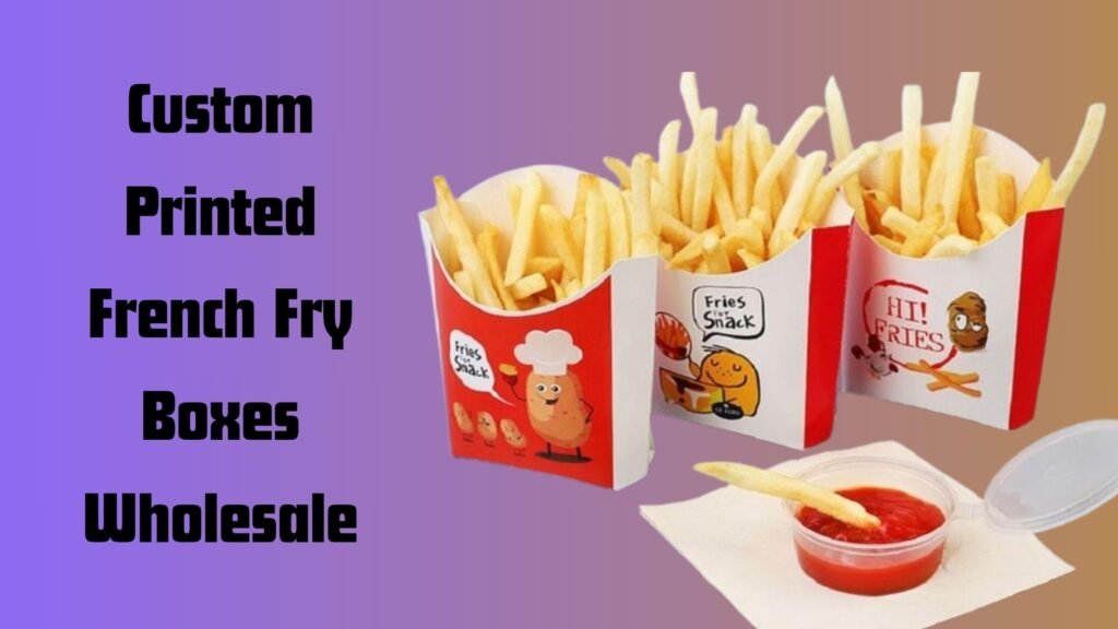 Elevate Your Brand With Custom French Fry Boxes