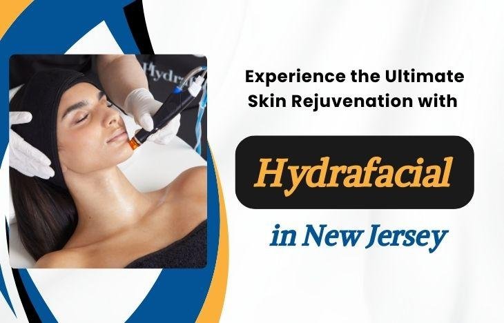 Experience-the-Ultimate-Skin-Rejuvenation-with-Hydrafacial-in-New-Jersey