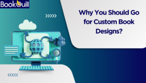 Why You Should Go for Custom Book Designs?